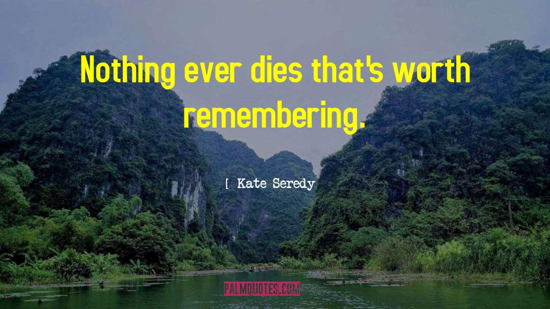 Kate Seredy Quotes: Nothing ever dies that's worth