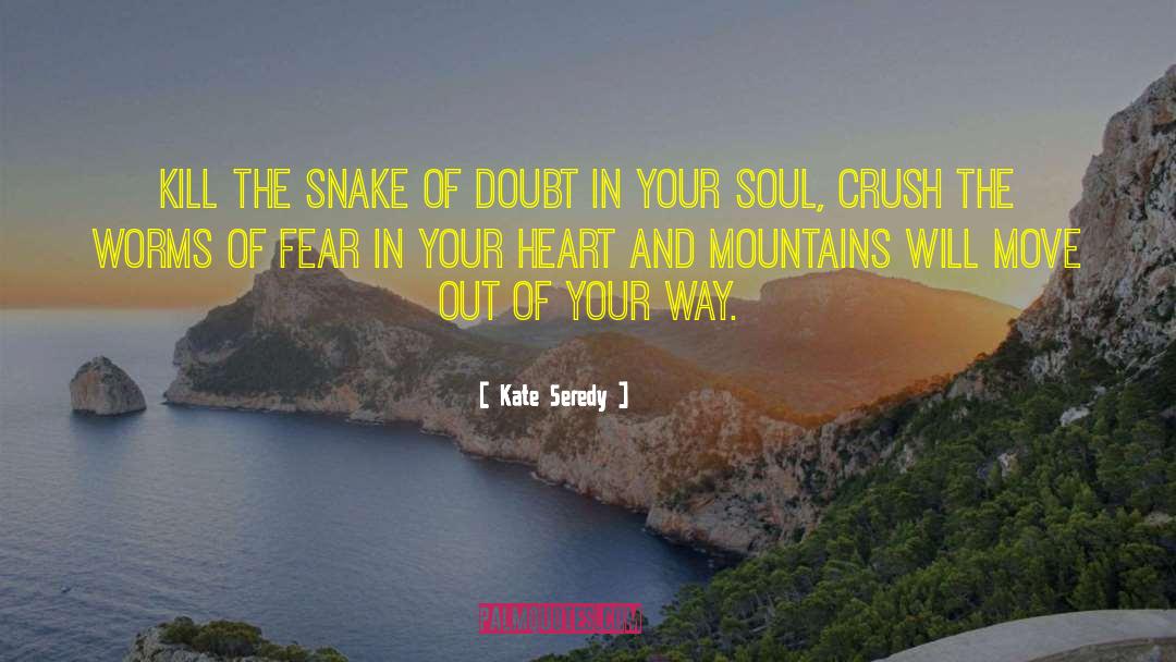 Kate Seredy Quotes: Kill the snake of doubt