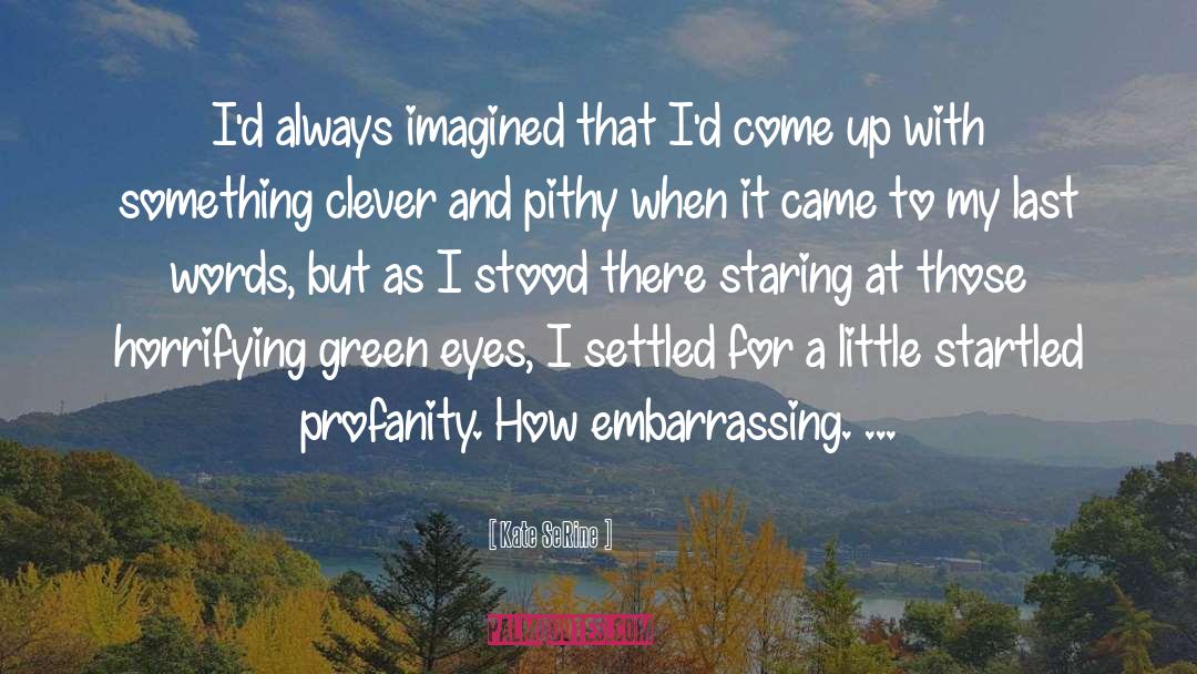 Kate SeRine Quotes: I'd always imagined that I'd