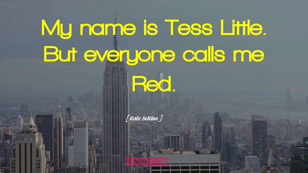 Kate SeRine Quotes: My name is Tess Little.