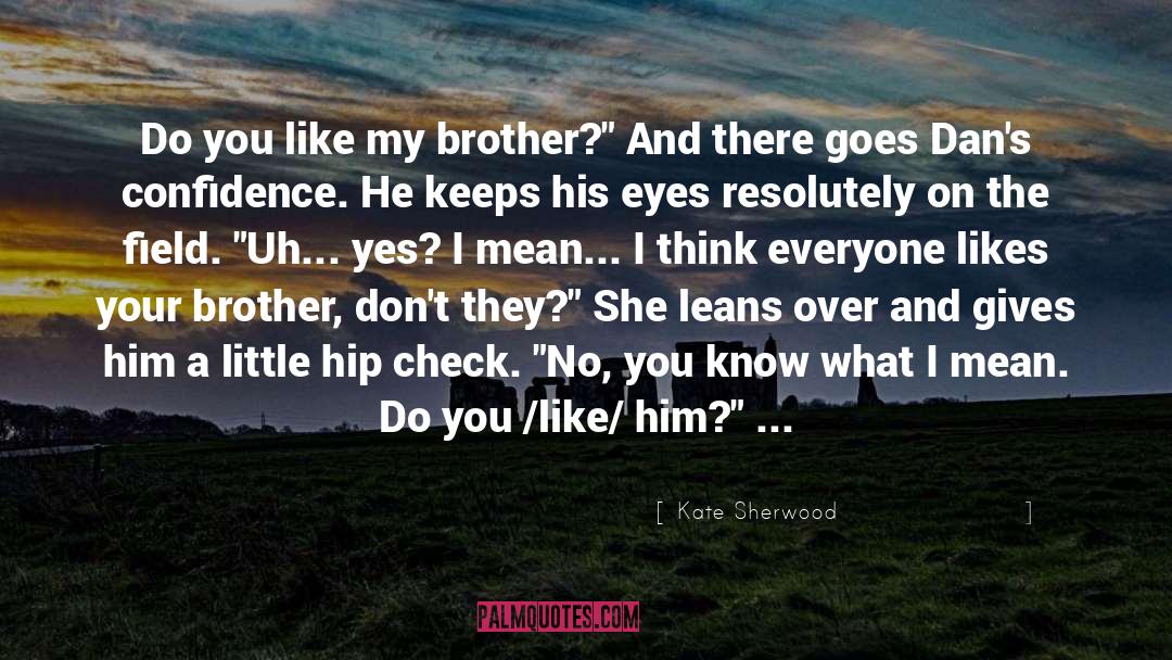 Kate Sherwood Quotes: Do you like my brother?