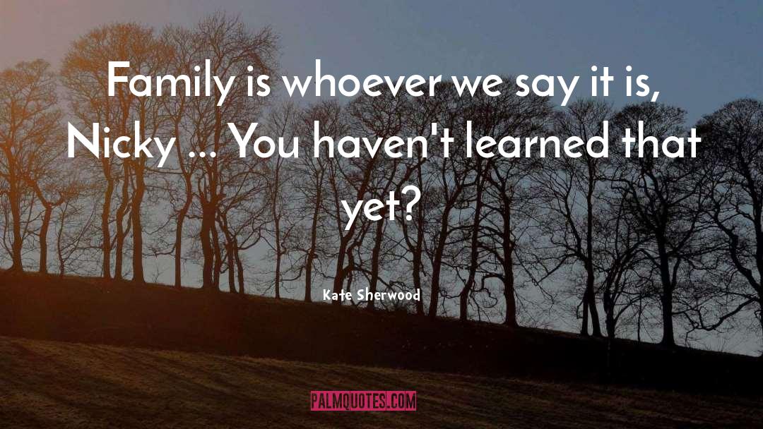 Kate Sherwood Quotes: Family is whoever we say