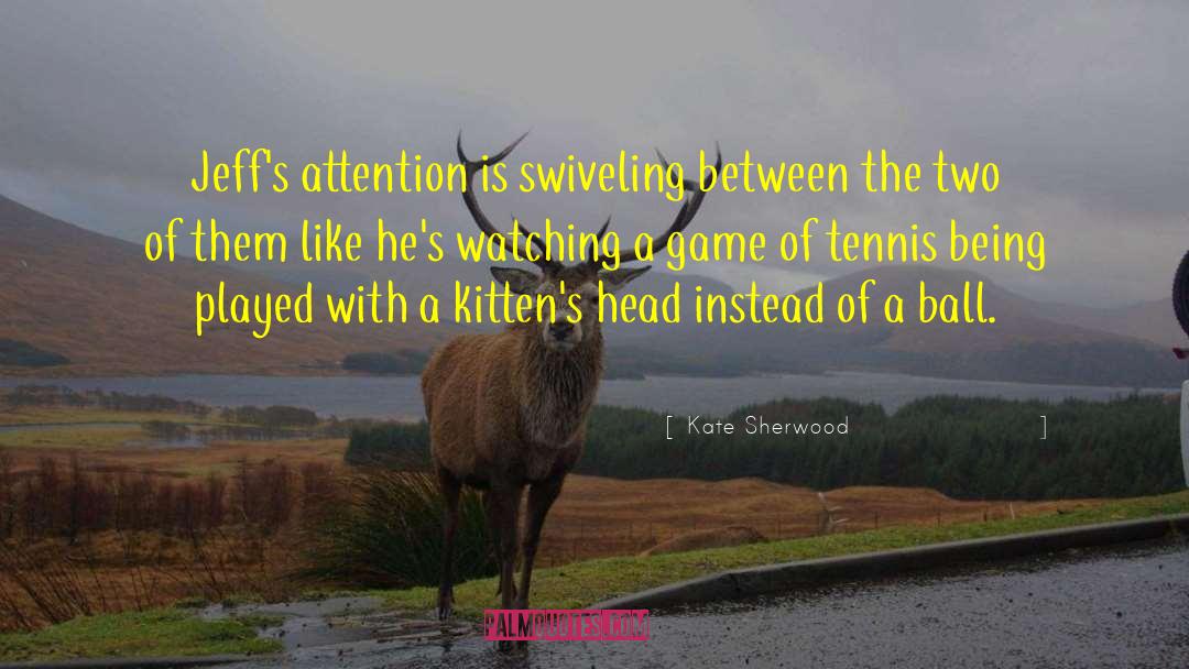 Kate Sherwood Quotes: Jeff's attention is swiveling between