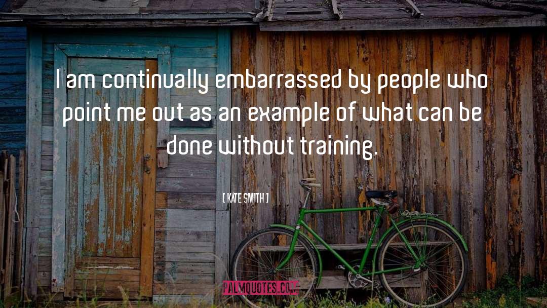 Kate Smith Quotes: I am continually embarrassed by