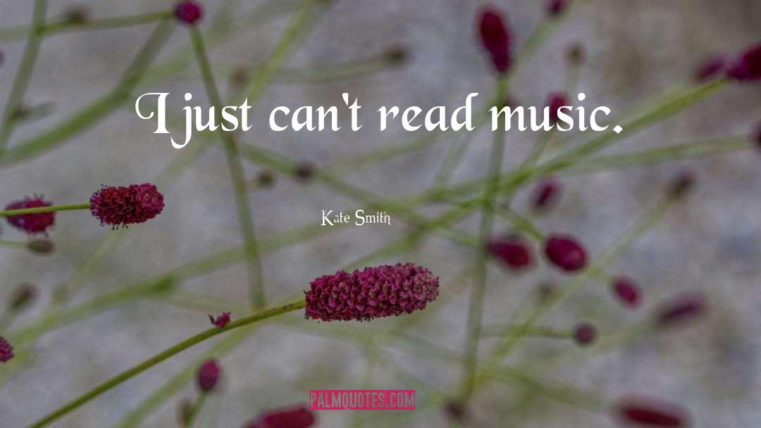 Kate Smith Quotes: I just can't read music.