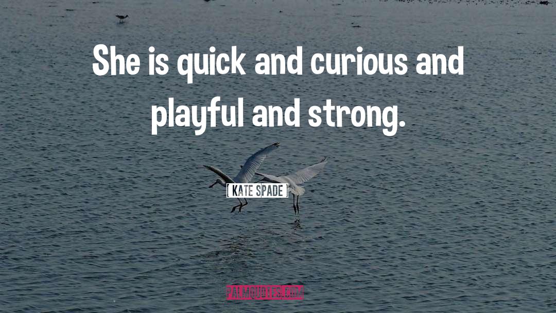 Kate Spade Quotes: She is quick and curious