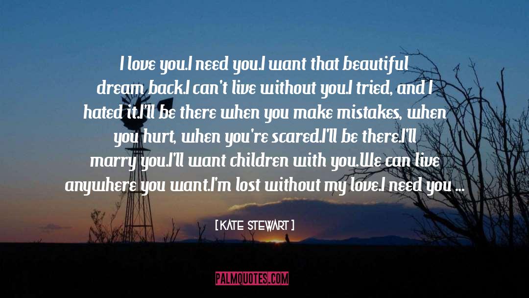 Kate  Stewart Quotes: I love you.<br />I need