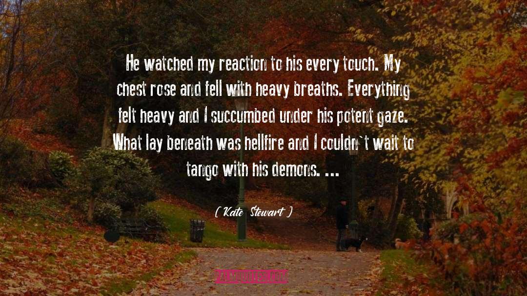 Kate  Stewart Quotes: He watched my reaction to