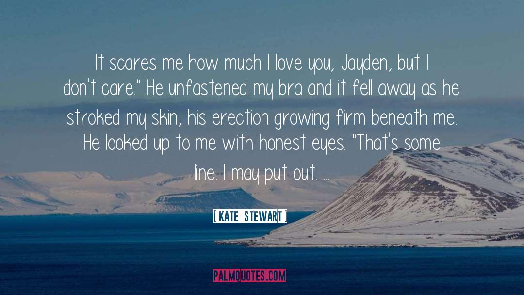 Kate  Stewart Quotes: It scares me how much