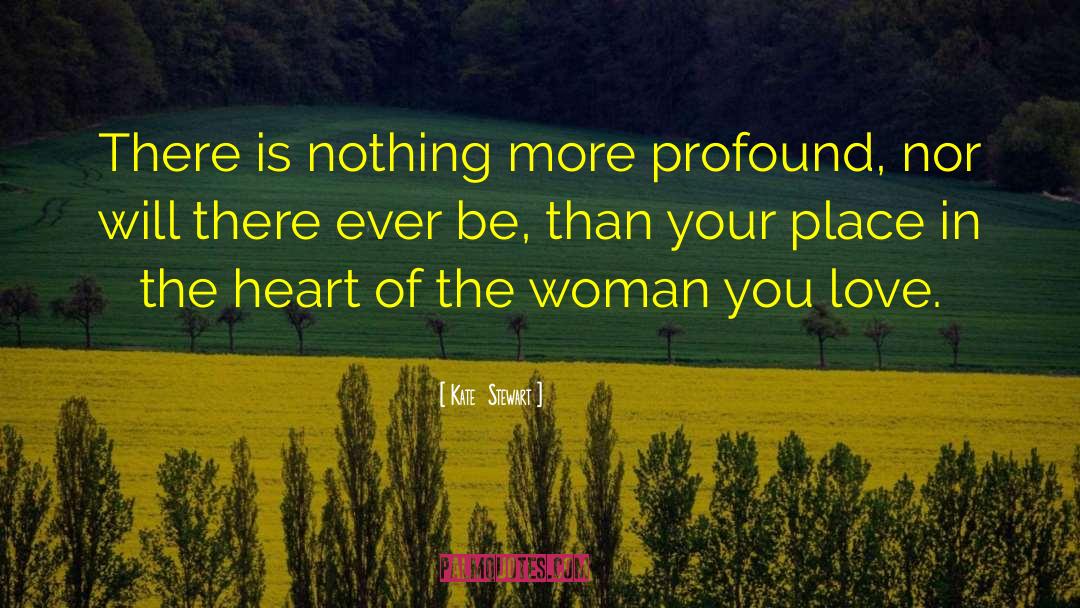 Kate  Stewart Quotes: There is nothing more profound,