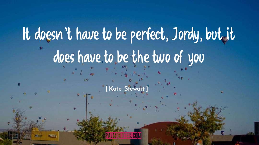 Kate  Stewart Quotes: It doesn't have to be