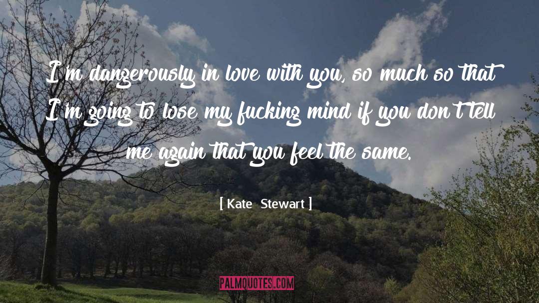 Kate  Stewart Quotes: I'm dangerously in love with