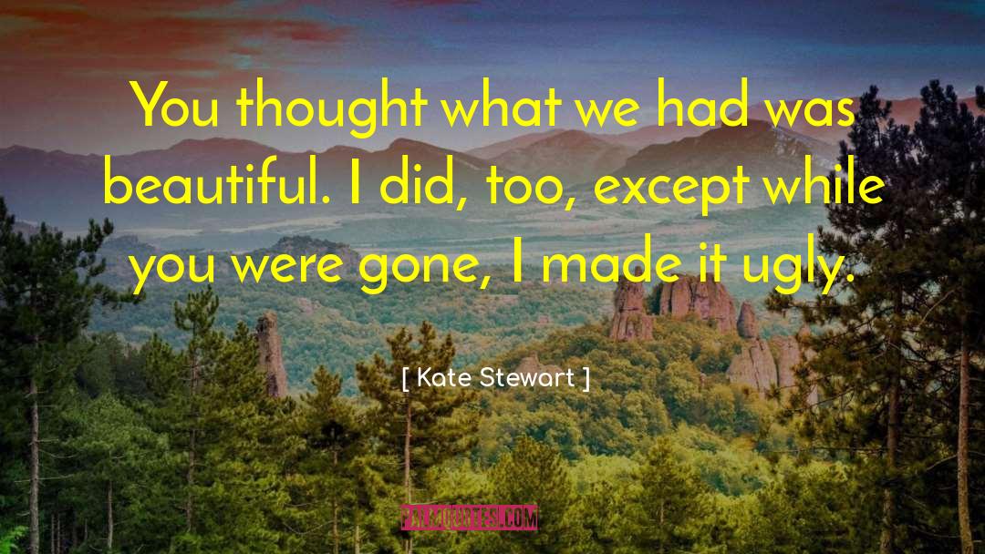 Kate  Stewart Quotes: You thought what we had