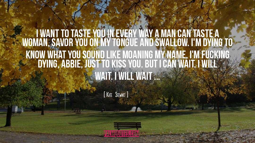 Kate  Stewart Quotes: I want to taste you