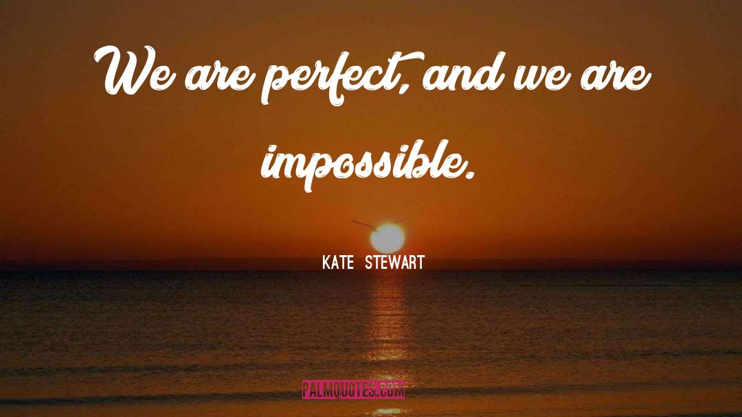 Kate  Stewart Quotes: We are perfect, and we
