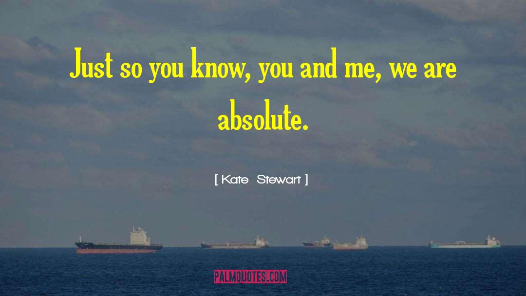 Kate  Stewart Quotes: Just so you know, you