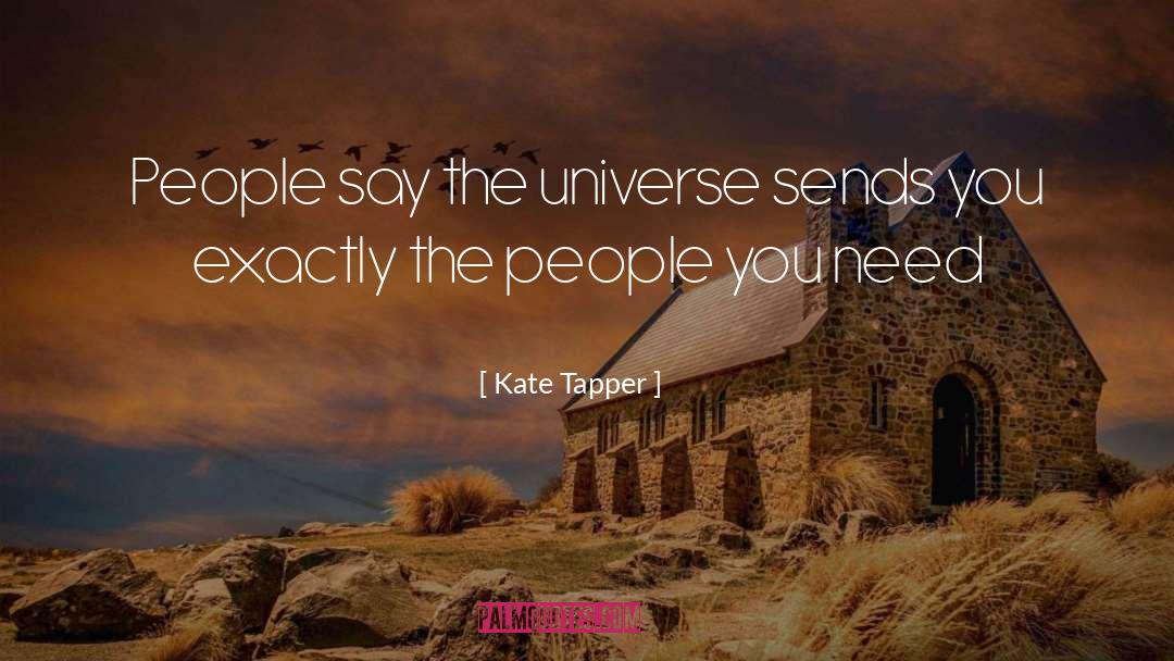 Kate Tapper Quotes: People say the universe sends