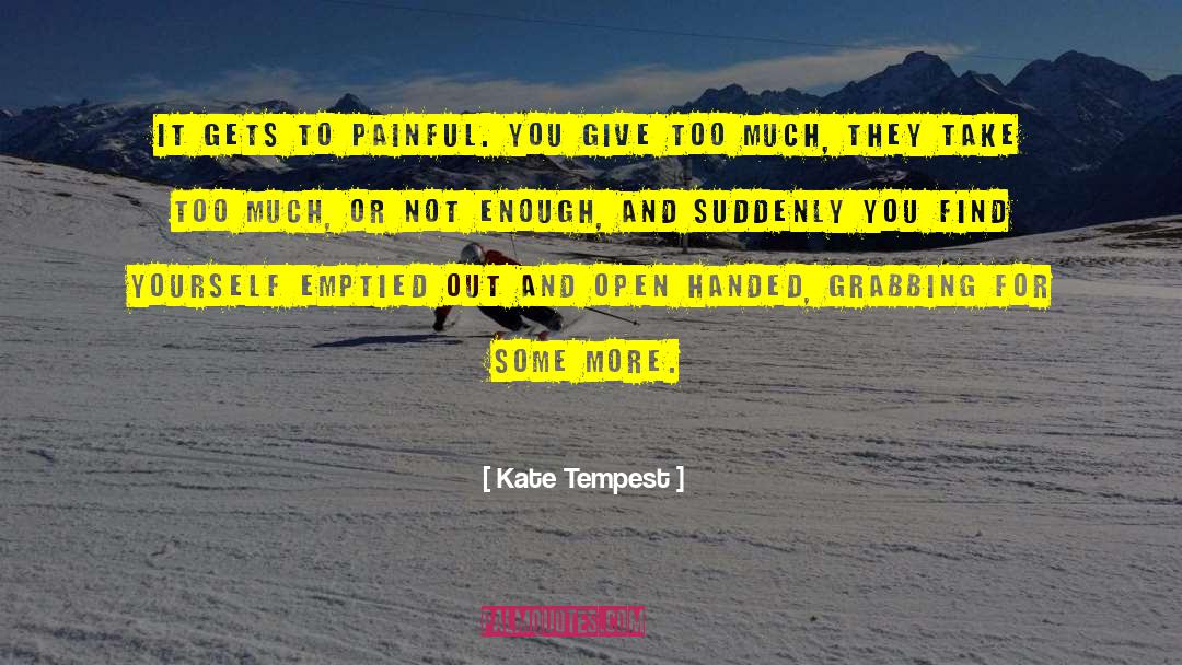 Kate Tempest Quotes: It gets to painful. You