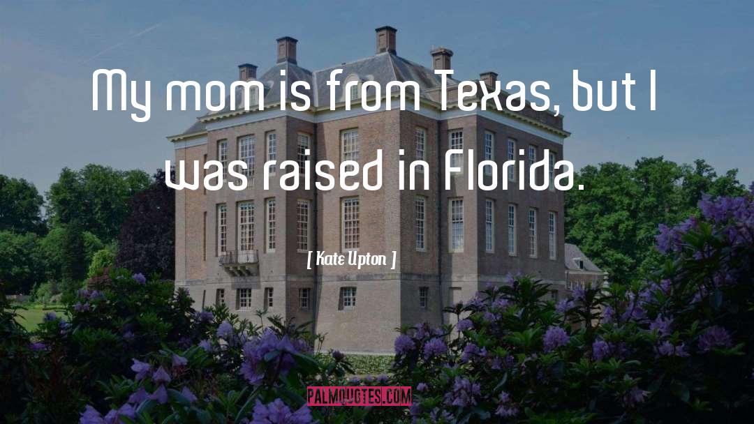 Kate Upton Quotes: My mom is from Texas,