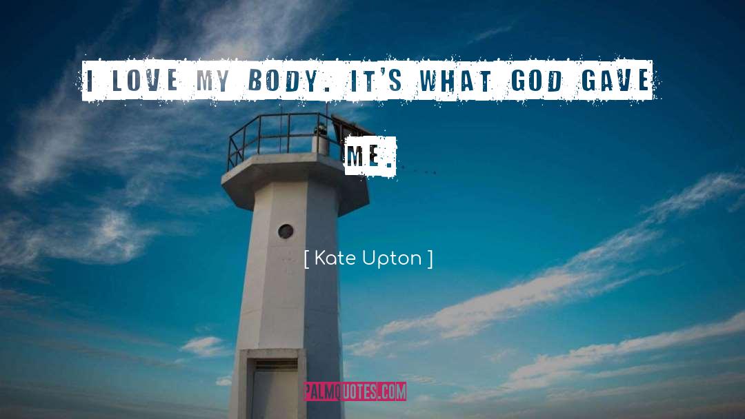 Kate Upton Quotes: I love my body. It's