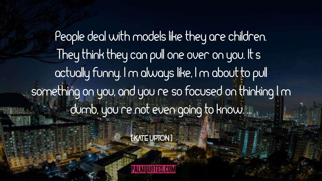 Kate Upton Quotes: People deal with models like