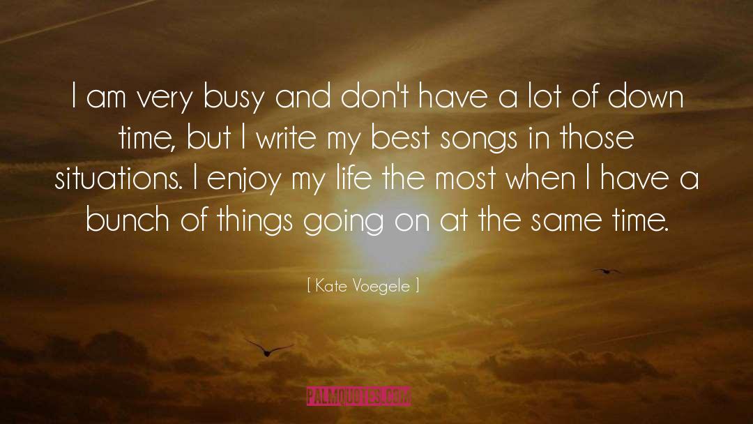 Kate Voegele Quotes: I am very busy and