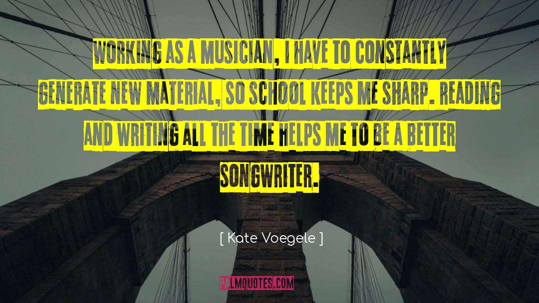 Kate Voegele Quotes: Working as a musician, I