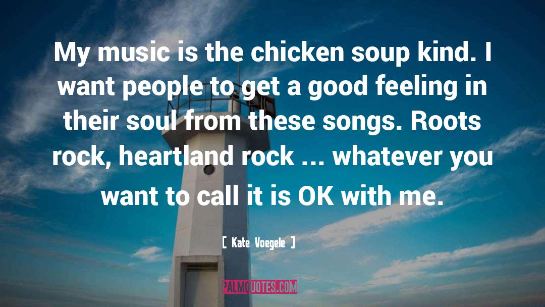 Kate Voegele Quotes: My music is the chicken