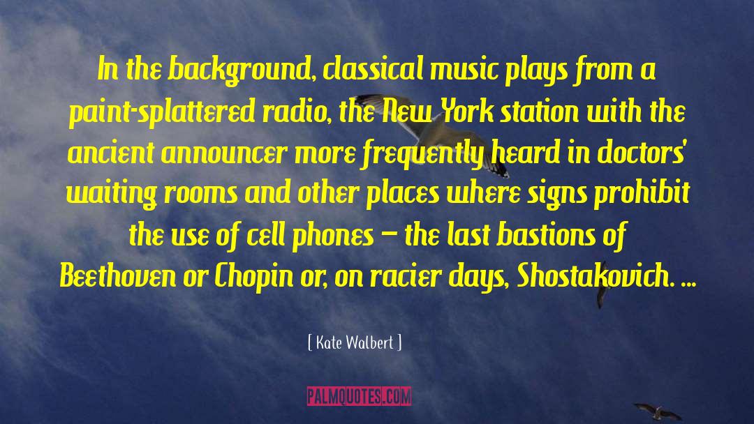 Kate Walbert Quotes: In the background, classical music