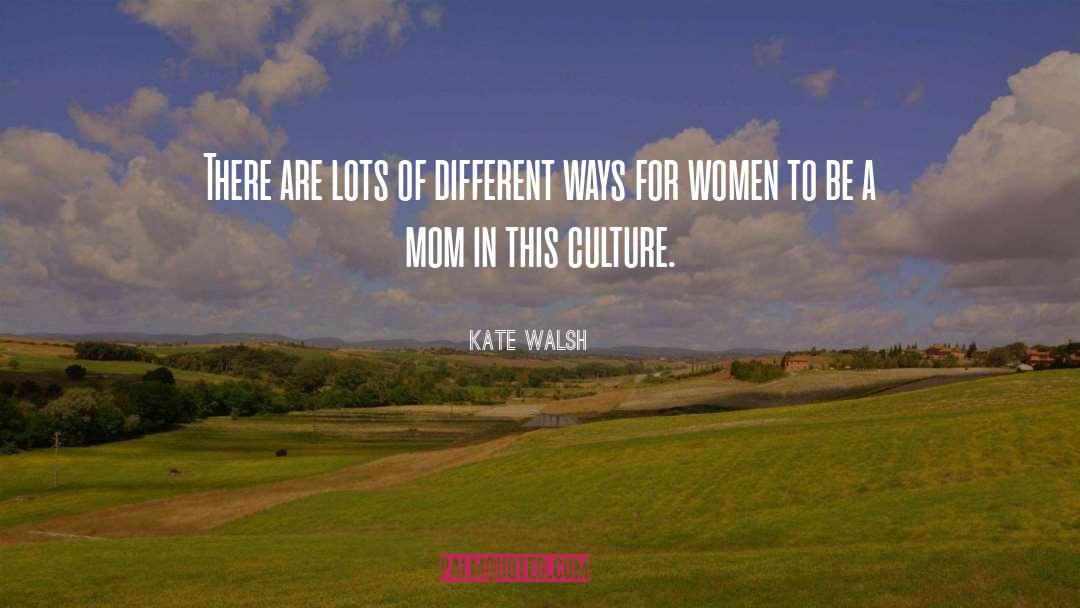 Kate Walsh Quotes: There are lots of different