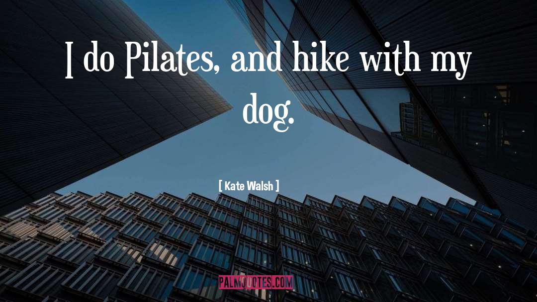 Kate Walsh Quotes: I do Pilates, and hike