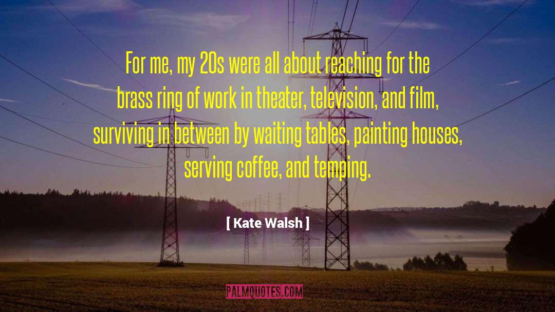 Kate Walsh Quotes: For me, my 20s were