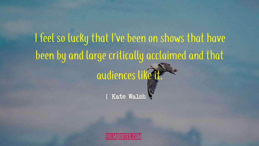 Kate Walsh Quotes: I feel so lucky that