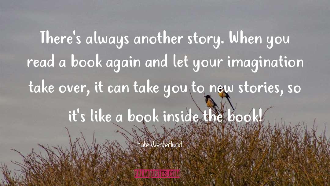 Kate Westerlund Quotes: There's always another story. When