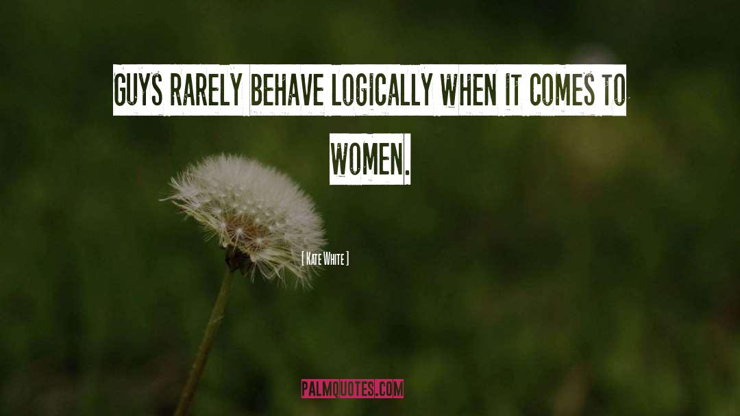 Kate White Quotes: Guys rarely behave logically when
