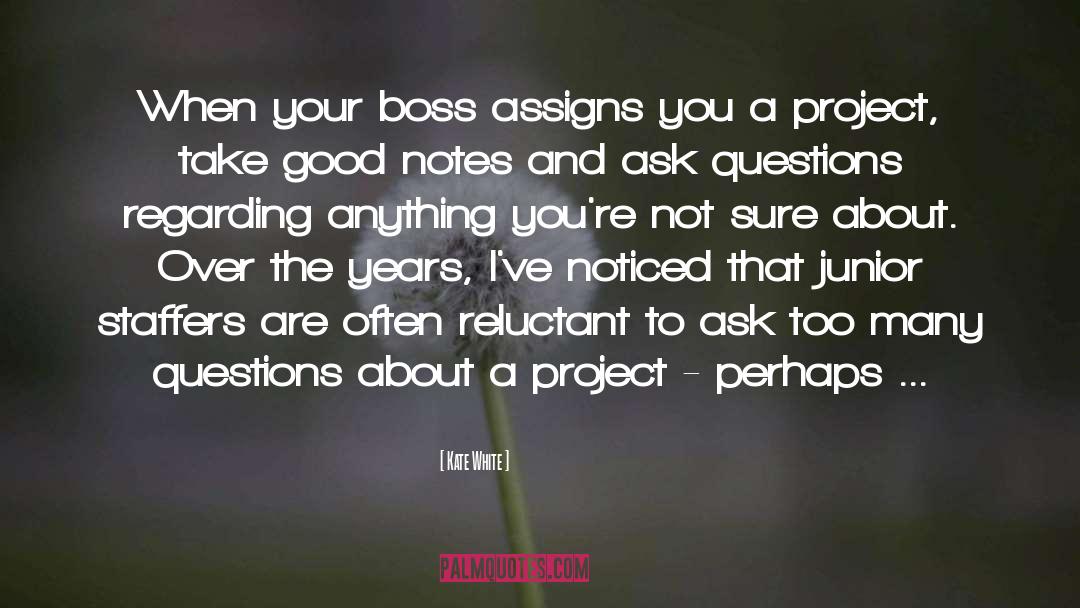 Kate White Quotes: When your boss assigns you