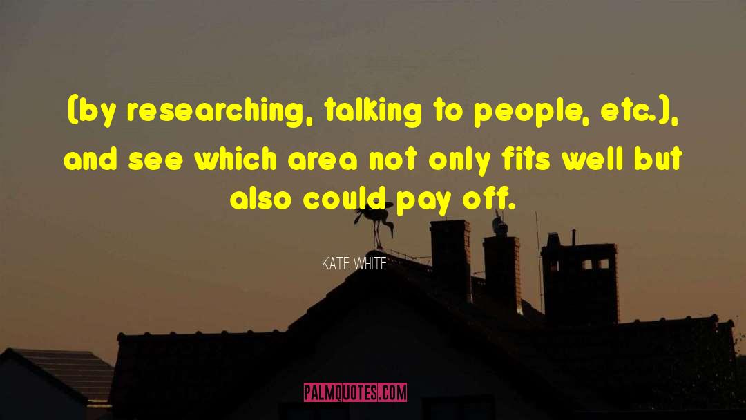 Kate White Quotes: (by researching, talking to people,