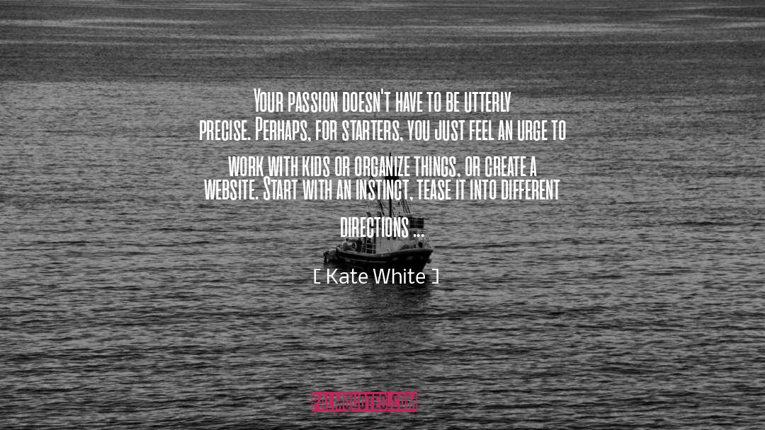 Kate White Quotes: Your passion doesn't have to