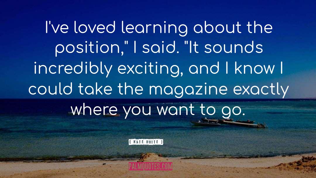 Kate White Quotes: I've loved learning about the