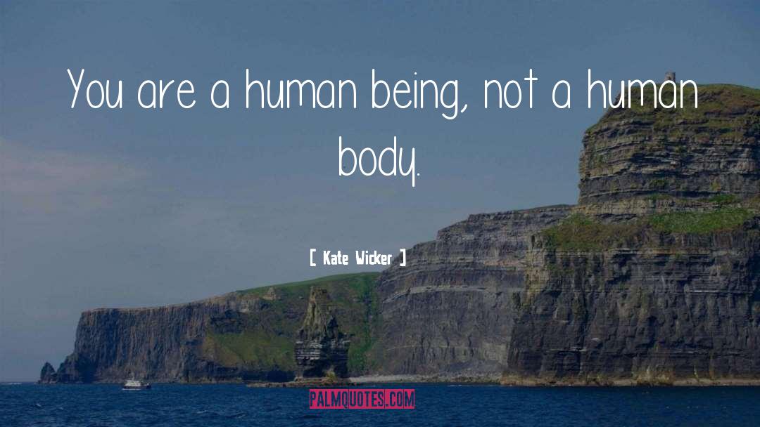 Kate Wicker Quotes: You are a human being,