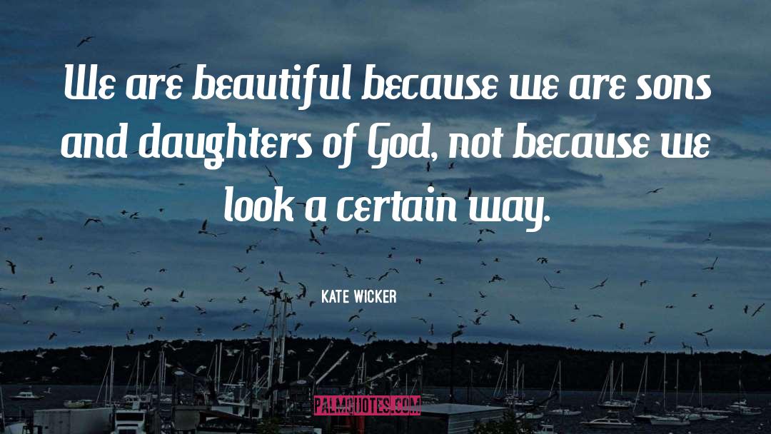 Kate Wicker Quotes: We are beautiful because we
