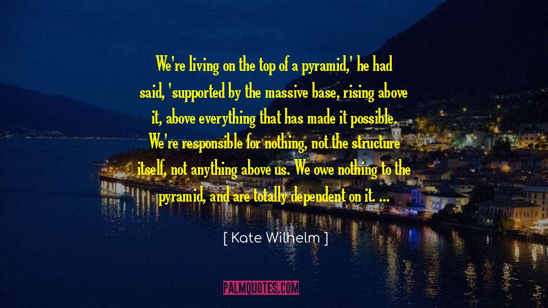 Kate Wilhelm Quotes: We're living on the top