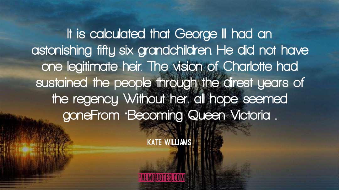 Kate Williams Quotes: It is calculated that George