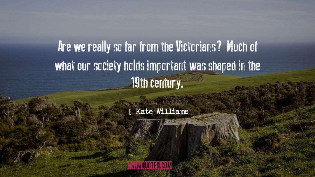 Kate Williams Quotes: Are we really so far