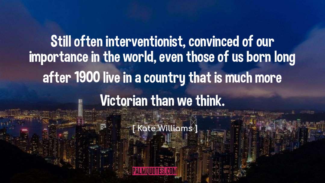 Kate Williams Quotes: Still often interventionist, convinced of