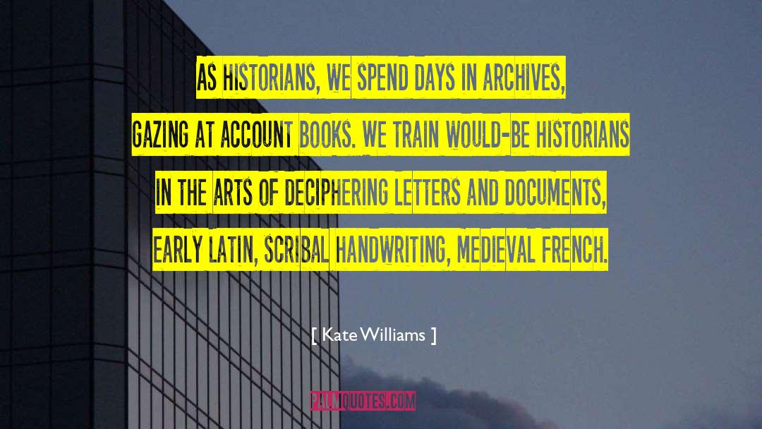 Kate Williams Quotes: As historians, we spend days