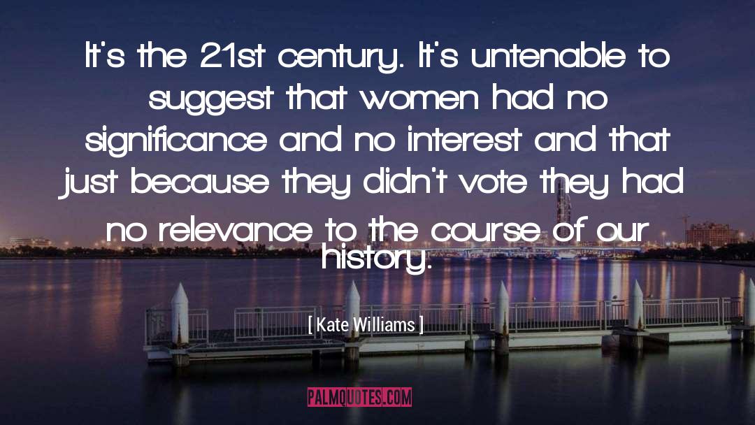 Kate Williams Quotes: It's the 21st century. It's