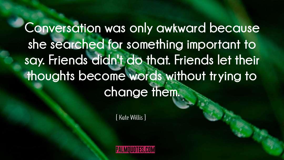 Kate Willis Quotes: Conversation was only awkward because