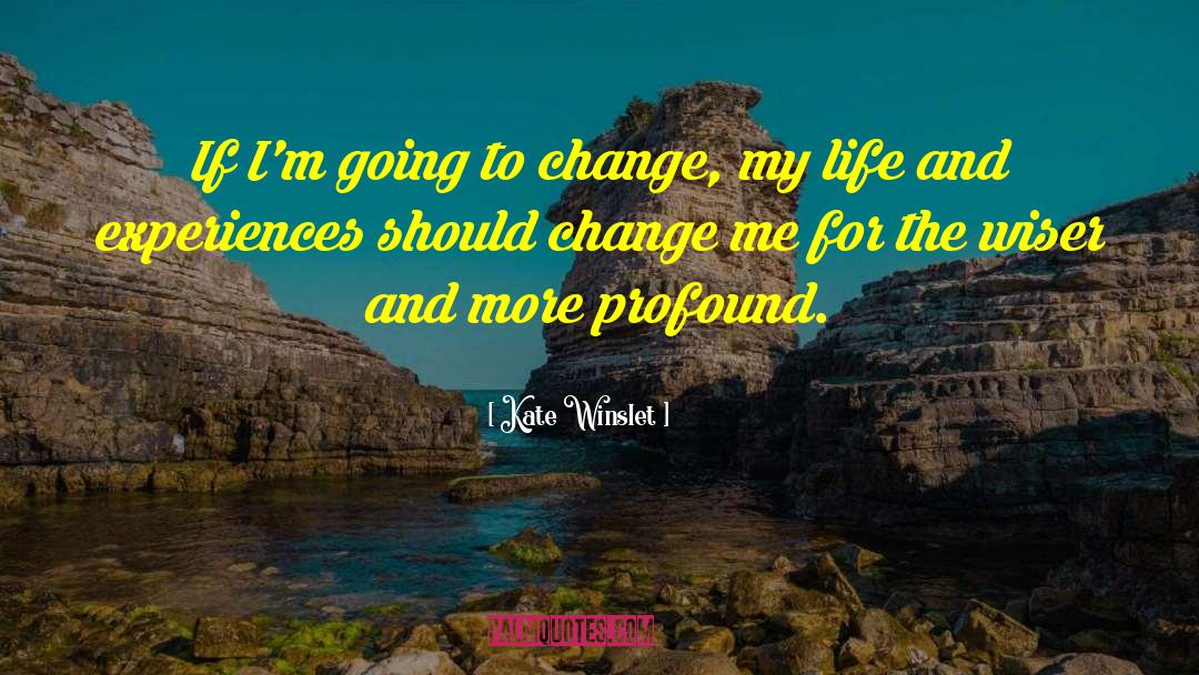 Kate Winslet Quotes: If I'm going to change,