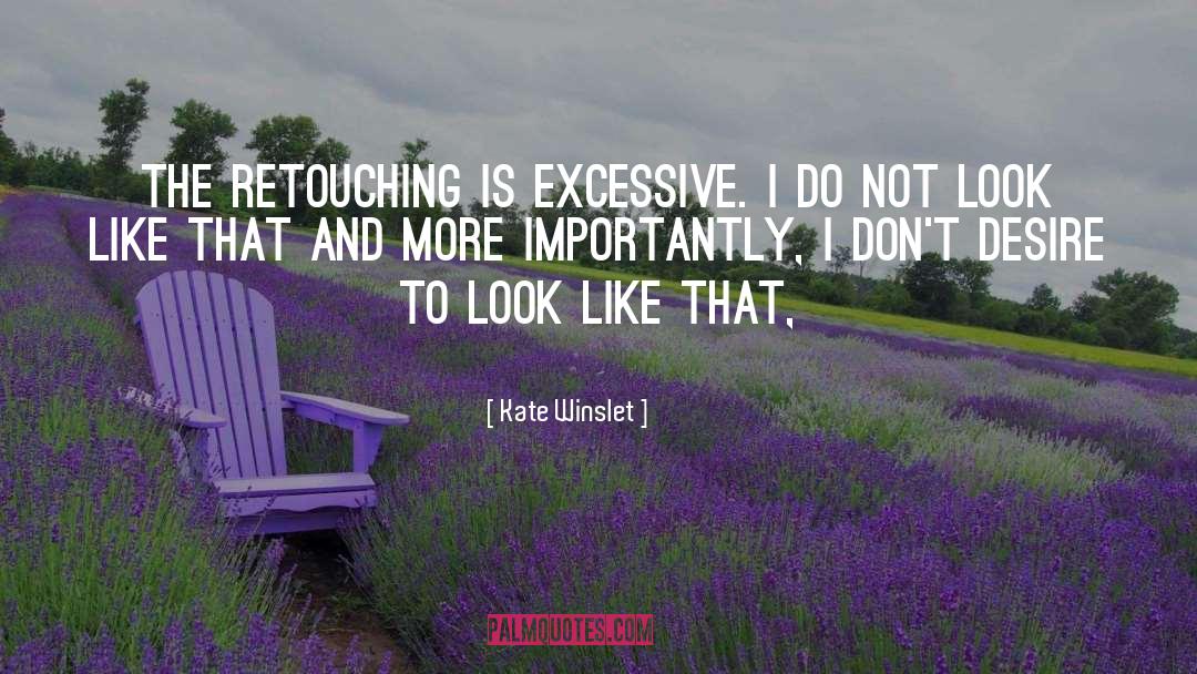 Kate Winslet Quotes: The retouching is excessive. I